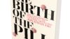 ‘The birth of the pill: how four pioneers reinvented sex and launched a revolution’ by Jonathan Eig