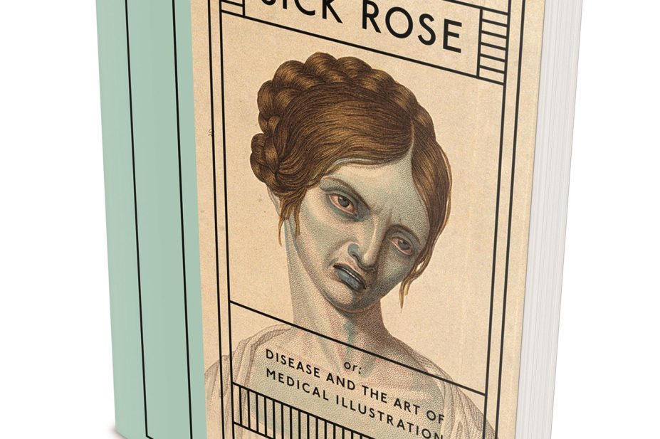 ‘The sick rose’ or; ‘Disease and the art of medical illustration’, by Richard Barnett