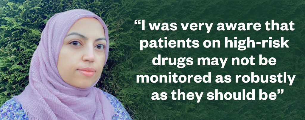 Aneela Tehseen quote: I was very aware that patients on high-risk drugs may not be monitored as robustly as they should be