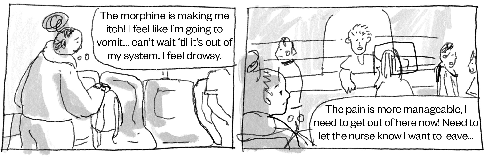 Two comic panels, in the first the woman is getting up from her treatment and saying "The morphine is making me itch! I feel Iike I’m going to vomit... can’t wait ‘til it’s out of my system. I feel drowsy." In the second she is waiting to leave, with a speech bubble saying, "The pain is more manageable, I need to get out of here now! Need to let the nurse know I want to leave..."