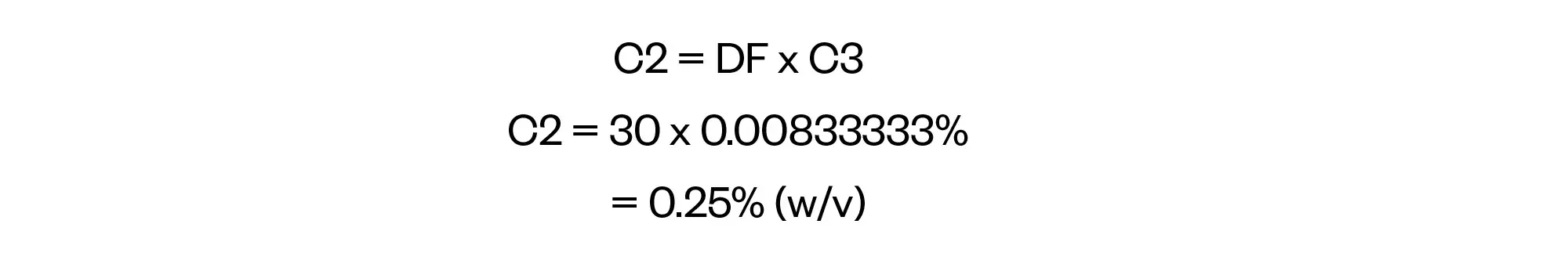 C2 = DF x C3
C2 = 30 x 0.00833333%
= 0.25% (w/v)